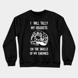 I WILL TALLY MY REGRETS ON THE SKULLS OF MY ENEMIES Crewneck Sweatshirt